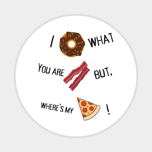 I donut what you are bacon but where's my slice? Magnet